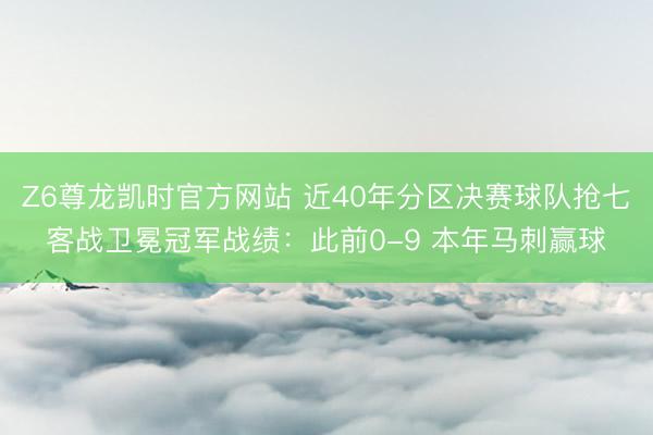 Z6尊龙凯时官方网站 近40年分区决赛球队抢七客战卫冕冠军战绩：此前0-9 本年马刺赢球